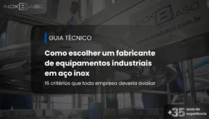 Guia técnico mostrando como escolher um fabricante de equipamentos industriais em aço inox com base em 15 critérios essenciais para avaliar qualidade, engenharia e confiabilidade.